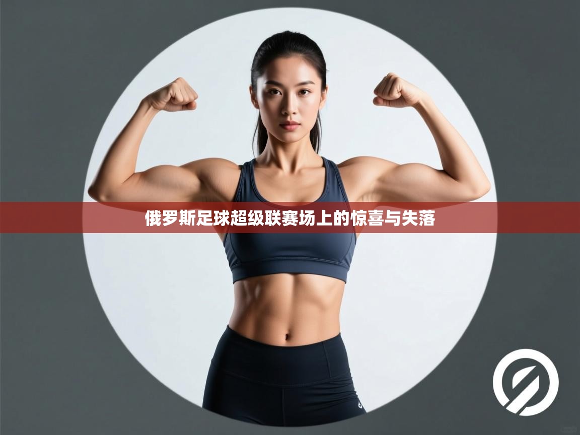 俄罗斯足球超级联赛场上的惊喜与失落